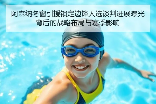 阿森纳冬窗引援锁定边锋人选谈判进展曝光背后的战略布局与赛季影响 - c7c7.app